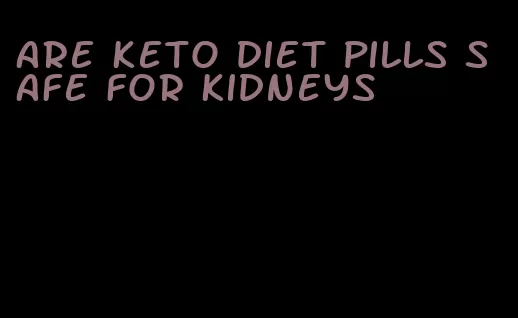 are keto diet pills safe for kidneys