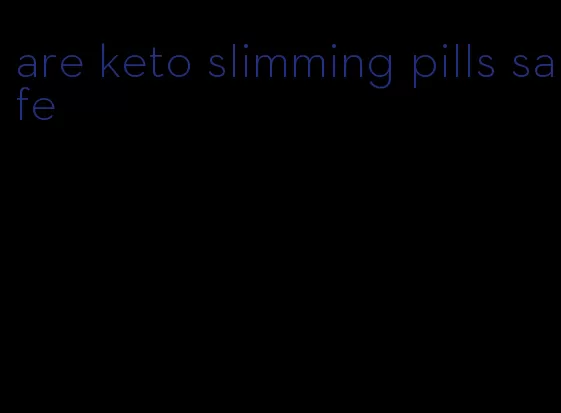 are keto slimming pills safe