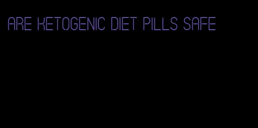 are ketogenic diet pills safe