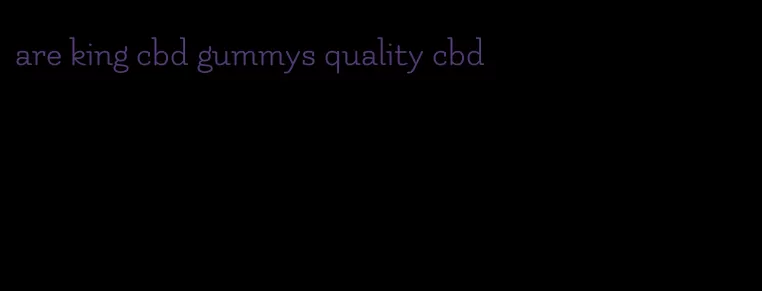 are king cbd gummys quality cbd