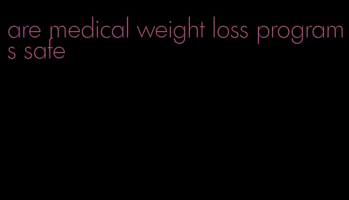 are medical weight loss programs safe