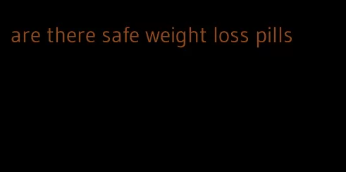 are there safe weight loss pills