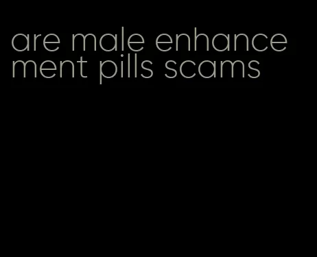 are male enhancement pills scams