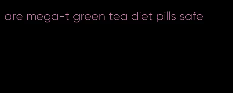 are mega-t green tea diet pills safe