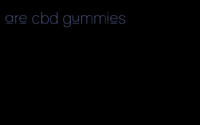 are cbd gummies