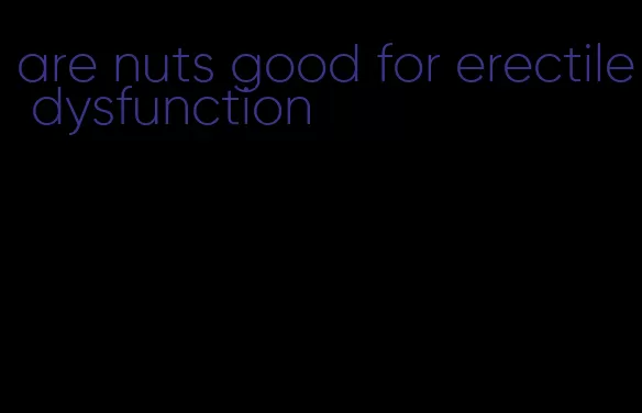 are nuts good for erectile dysfunction