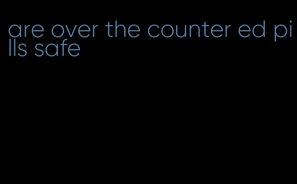 are over the counter ed pills safe