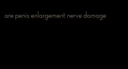 are penis enlargement nerve damage