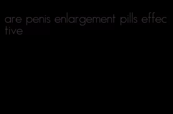 are penis enlargement pills effective