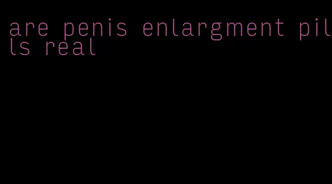 are penis enlargment pills real