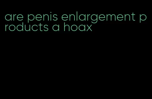 are penis enlargement products a hoax