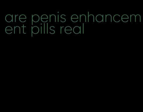 are penis enhancement pills real