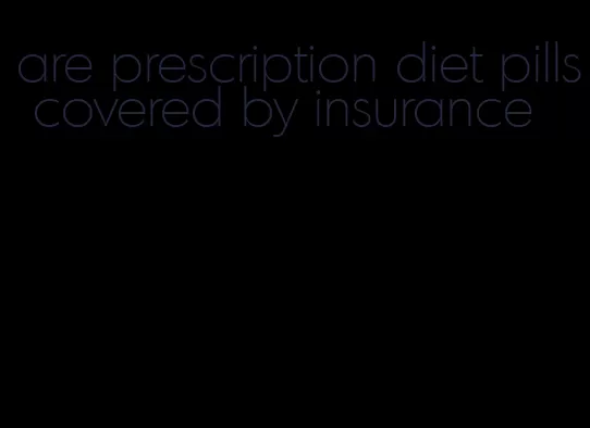 are prescription diet pills covered by insurance