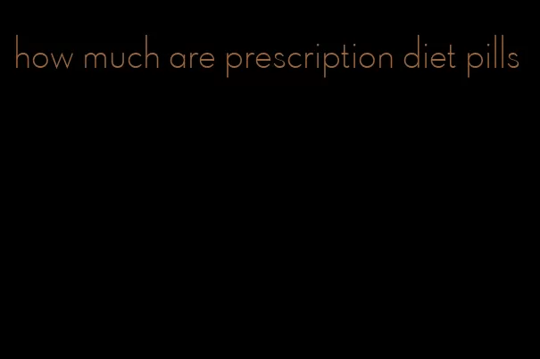 how much are prescription diet pills