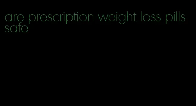 are prescription weight loss pills safe