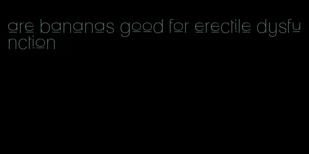 are bananas good for erectile dysfunction