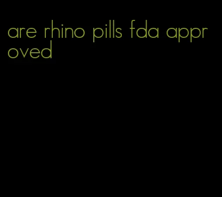 are rhino pills fda approved