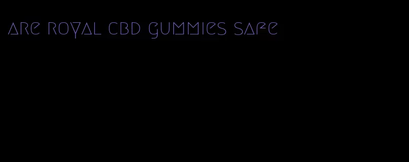 are royal cbd gummies safe