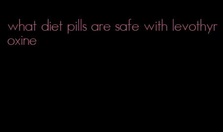 what diet pills are safe with levothyroxine