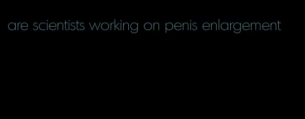 are scientists working on penis enlargement