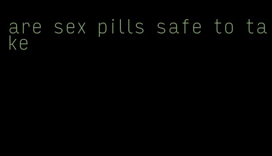 are sex pills safe to take