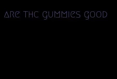 are thc gummies good