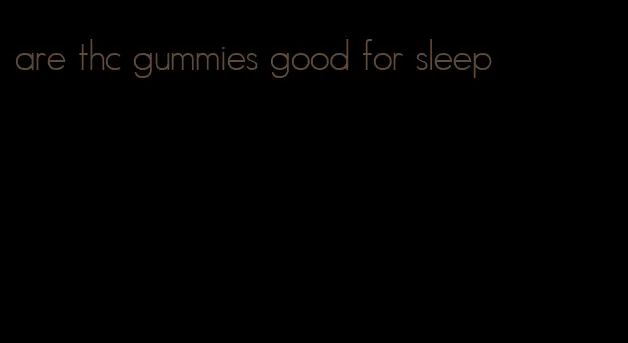 are thc gummies good for sleep