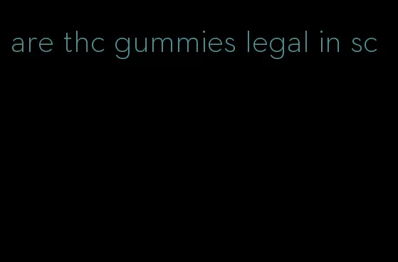 are thc gummies legal in sc