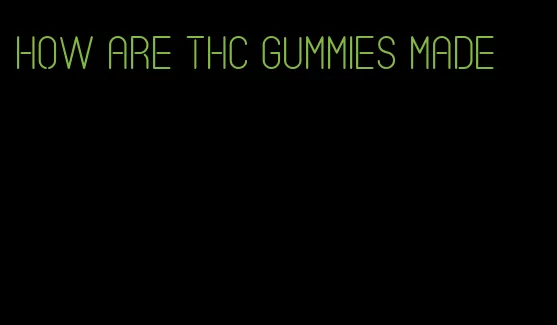 how are thc gummies made