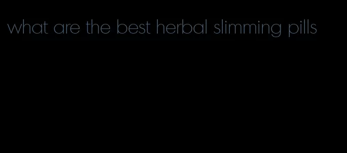 what are the best herbal slimming pills