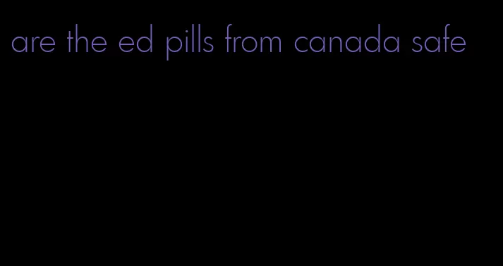 are the ed pills from canada safe