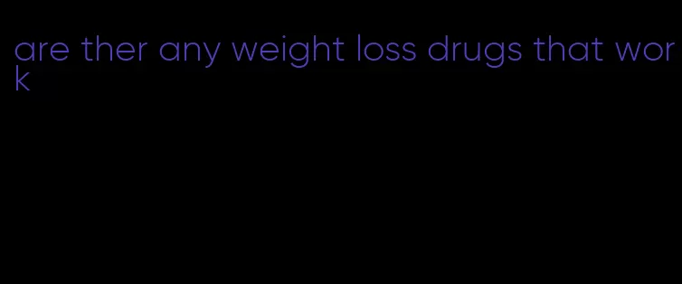 are ther any weight loss drugs that work