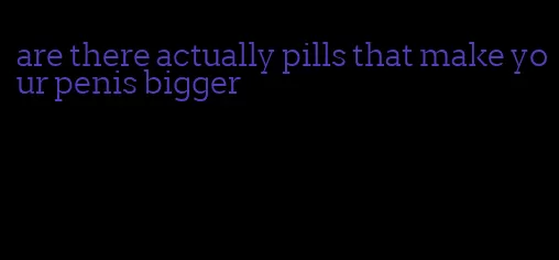 are there actually pills that make your penis bigger