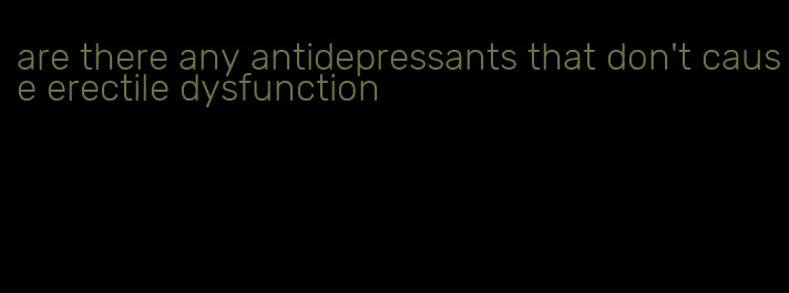 are there any antidepressants that don't cause erectile dysfunction