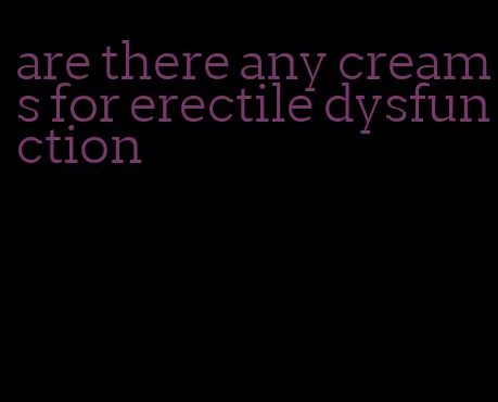 are there any creams for erectile dysfunction