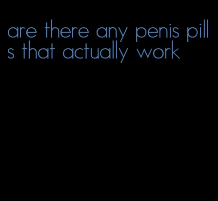 are there any penis pills that actually work