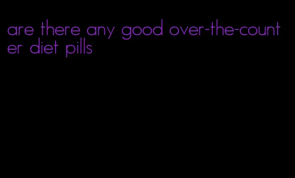 are there any good over-the-counter diet pills