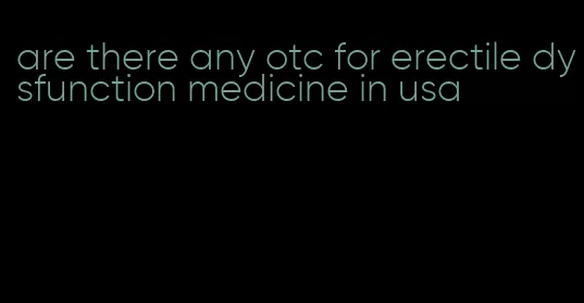 are there any otc for erectile dysfunction medicine in usa