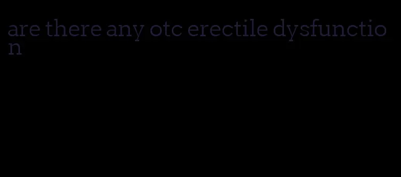 are there any otc erectile dysfunction