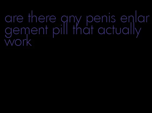 are there any penis enlargement pill that actually work