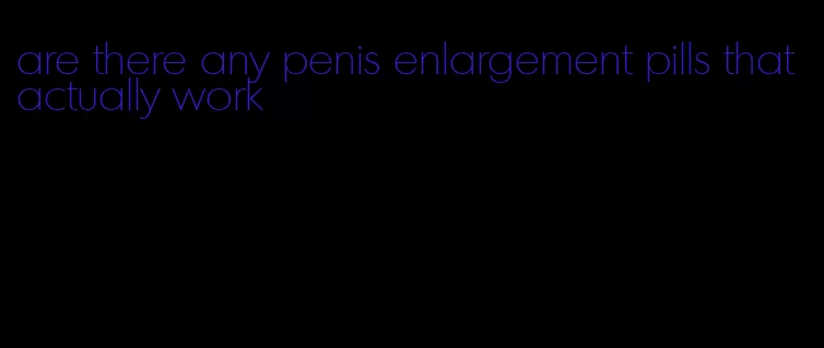 are there any penis enlargement pills that actually work