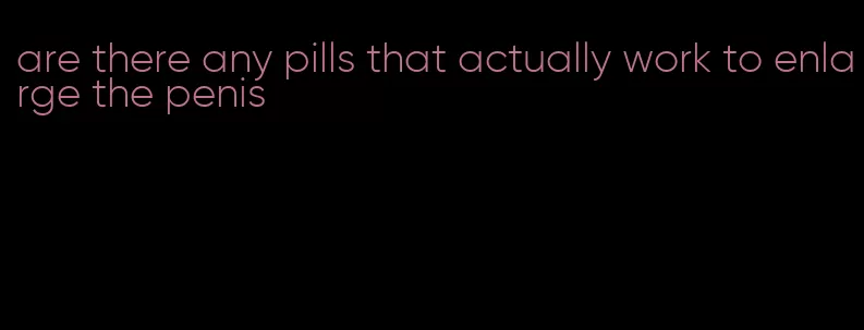 are there any pills that actually work to enlarge the penis