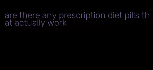 are there any prescription diet pills that actually work