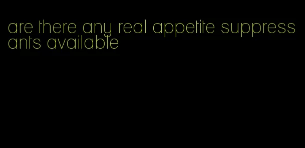 are there any real appetite suppressants available