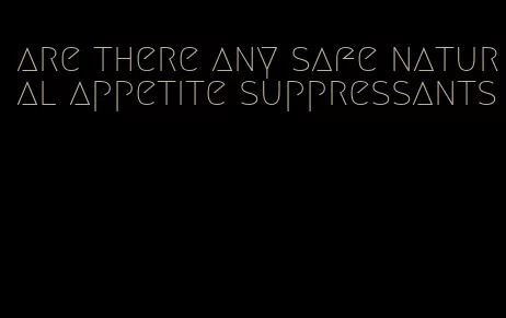 are there any safe natural appetite suppressants