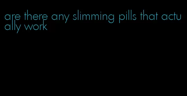 are there any slimming pills that actually work