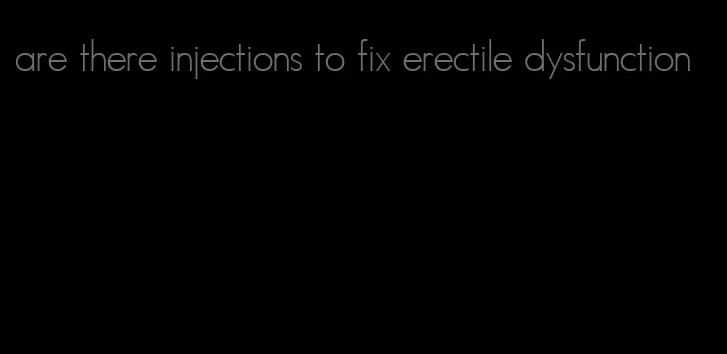 are there injections to fix erectile dysfunction