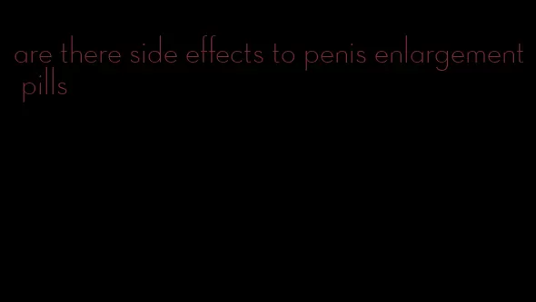 are there side effects to penis enlargement pills