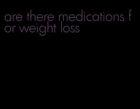 are there medications for weight loss