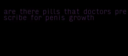 are there pills that doctors prescribe for penis growth